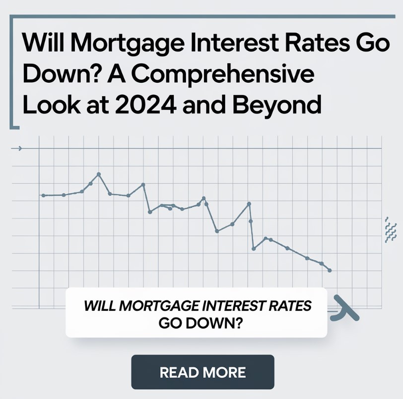 Will Mortgage Interest Rates Go Down? A Comprehensive Look at 2024 and Beyond